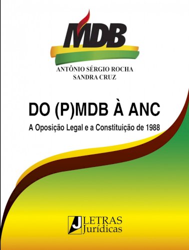 Do (P)MDB à ANC - A oposição legal e a Constituição de 1988, livro de Antonio Sérgio Rocha, Sandra Cruz
