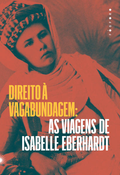 Direito à Vagabundagem:. As viagens de Isabelle Eberhardt, livro de Isabelle Eberhardt