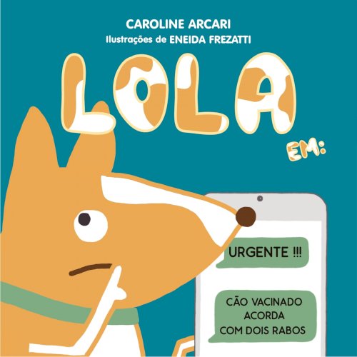 Lola em: Urgente!!! Cão vacinado acorda com dois rabos, livro de Caroline Arcari