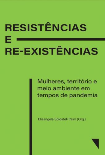 Resistências e re-existências: mulheres, território e meio ambiente, livro de Elisangela Soldateli Paim (org.)