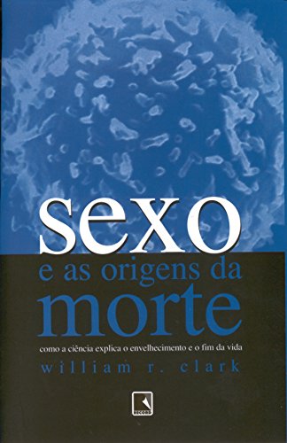 SEXO E AS ORIGENS DA MORTE, livro de William R. Clark