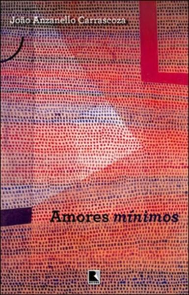Amores Mínimos, livro de João Luiz Anzanello Carrascoza