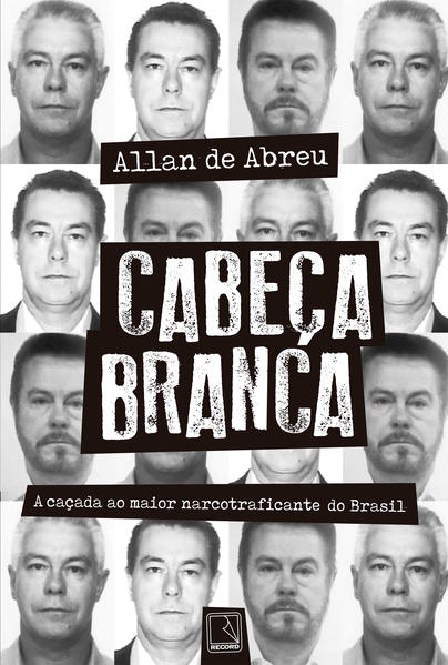 Cabeça Branca. A caçada ao maior narcotraficante do Brasil, livro de Allan de Abreu