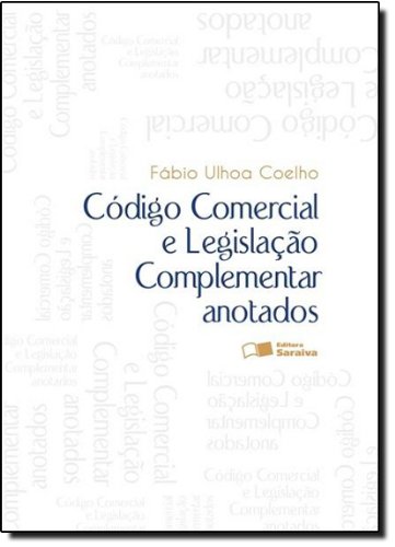 CODIGO COMERCIAL E LEGISLACAO COMPLEMENTAR ANOTADOS - 10 ED., livro de COELHO, FABIO ULHOA