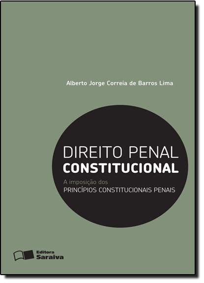 Direito Penal Constitucional: A Imposição dos Princípios Constitucionais Penais, livro de Alberto Jorge Correia de Barros Lima