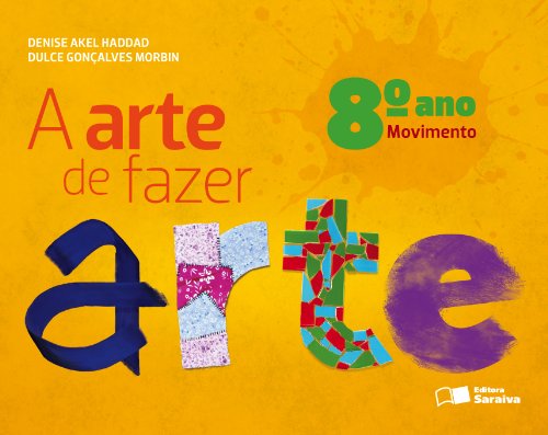 Arte de Fazer Arte, A: Movimento - 8º Ano, livro de Denise Akel Haddad