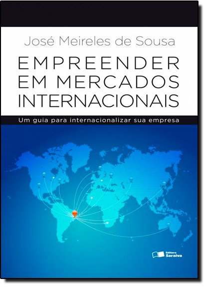 Empreender em Mercados Internacionais: Um Guia Para Internacionalizar Sua Empresa, livro de José Meireles de Sousa