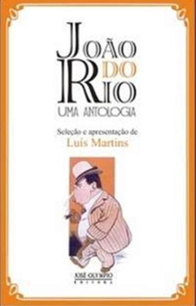 JOÃO DO RIO, UMA ANTOLOGIA, livro de Luis Martins