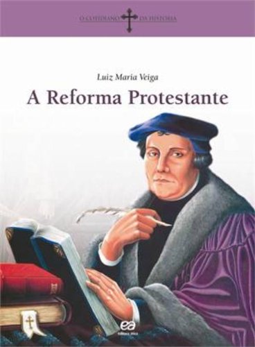 Reforma Protestante, A: Coleção O Cotidiano Da Historia, livro de Luiz Maria Veiga