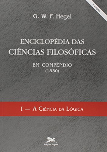 Enciclopédia das ciências filosóficas - vol. I: A ciência da lógica, livro de G. W. F. Hegel