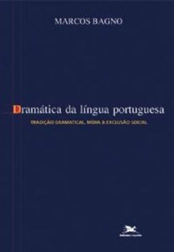 Dramática da língua portuguesa - Tradição gramatical, mídia & exclusão social, livro de Marcos Bagno