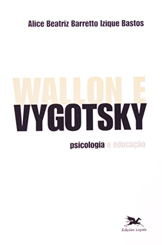 Wallon e Vygotsky - Psicologia e educação, livro de Alice Beatriz Barretto Izique Bastos