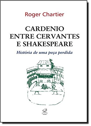 Cardenio Entre Cervantes e Shakespeare, livro de Roger Chartier