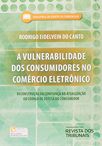Vulnerabilidade dos Consumidores no Comércio Eletrônico, A: Reconstrução da Confiança na Atualização, livro de Rodrigo Eidelvein do Canto