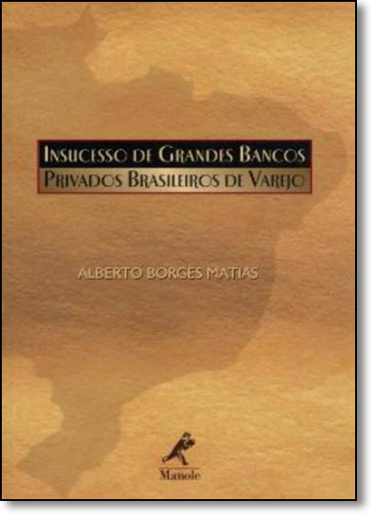 INSUCESSO DE GRANDES BANCOS PRIVADOS BRASILEIROS DE VAREJO, livro de Alberto Borges Matias