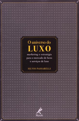 O universo do luxo: marketing e estrategia para o mercado de bens e serviços de luxo, livro de SILVIO PASSARELLI