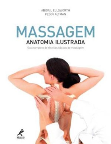 Massagem: Anatomia Ilustrada-Guia completo de técnicas básicas de massagem, livro de Ellsworth, Abigail / Altman, Peggy