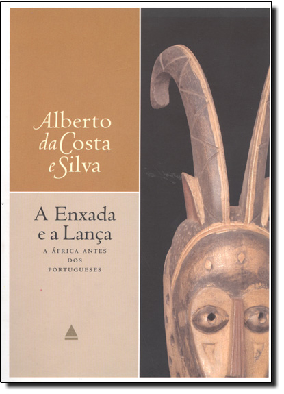 Enxada e a Lança, A: A África Antes dos Portugueses, livro de Alberto da Costa e Silva