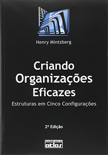 Criando organizações eficazes - Estruturas em cinco configurações - 2ª edição, livro de Henry Mintzberg