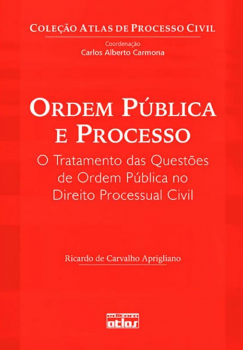 Ordem pública e processo - O tratamento das questões de ordem pública no direito processual civil, livro de Ricardo de Carvalho Aprigliano, Carlos Alberto Carmona