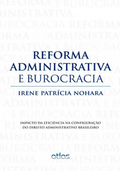 Reforma administrativa e burocracia - Impacto da eficiência na configuração do direito administrativo brasileiro, livro de Irene Patrícia Nohara