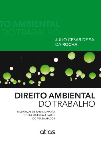 Direito Ambiental do Trabalho: Mudanças de Paradigma na Tutela Jurídica À Saúde do Trabalhador, livro de Julio Cesar de Sá da Rocha