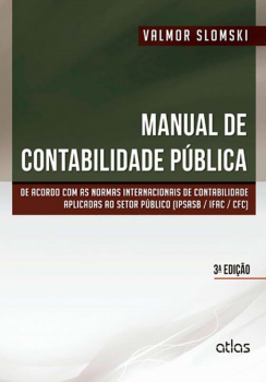 Manual de contabilidade pública - De acordo com as normas internacionais de contabilidade aplicadas ao setor público (IPSASB / IFAC / CFC) - 3ª edição, livro de Valmor Slomski