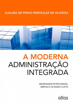 A moderna administração integrada - Abordagem estruturada, simples e de baixo custo, livro de Djalma de Pinho Rebouças de Oliveira