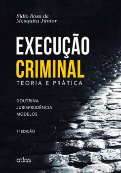 Execução criminal - Teoria e prática - 7ª edição, livro de Sidio Rosa de Mesquita Júnior