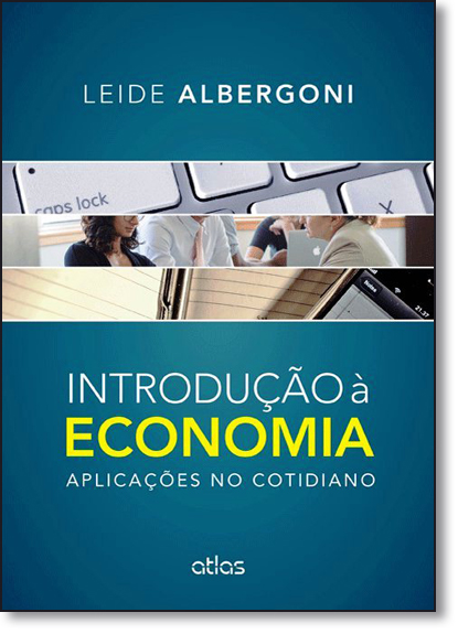 Introdução À Economia: Aplicações no Cotidiano, livro de Leide Albergoni
