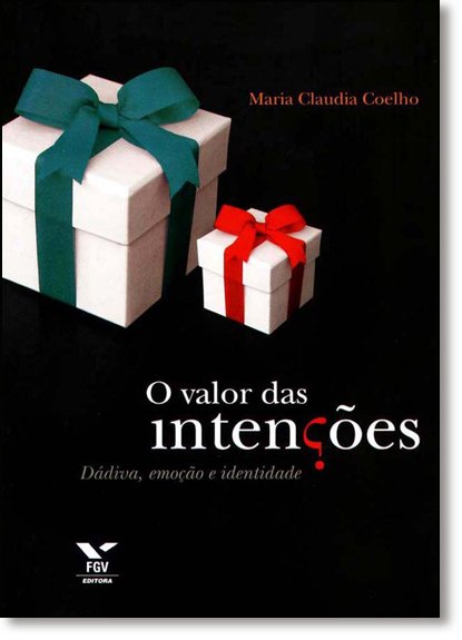 Valor das Intenções, O: Dádiva, Emoção e Identidade, livro de Maria Claudia Pereira Coelho