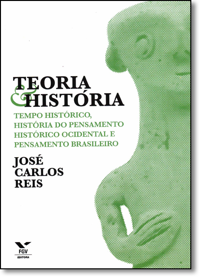 Teoria e História: Tempo Histórico, História do Pensamento Histórico Ocidental e Pensamento Brasileiro, livro de José Carlos Reis