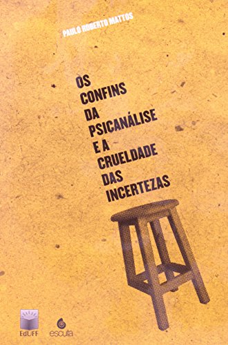 Os confins da psicanálise e a crueldade das incertezas, livro de Paulo Roberto Mattos