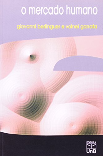 Mercado Humano, O: Estudo Bioético da Compra e Venda de Partes do Corpo Humano, livro de Giovanni Berlinguer