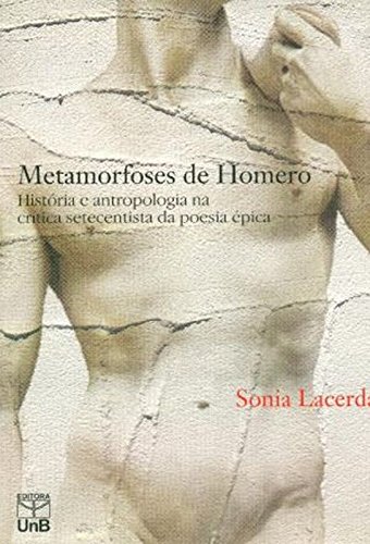 Metamorfoses de Homero: História e Antropologia na Crítica Setecentista da Poesia Épica, livro de Sonia Lacerda