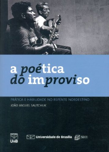 Poética do Improviso, A: Prática e Habilidade no Repente Nordestino, livro de João Miguel Sautchuk