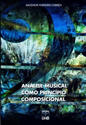 Análise Musical Como Pricípio Composicional - Com Cd, livro de Antenor Ferreira Corrêa