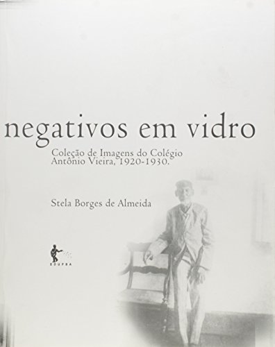 Negativos Em Vidro - Colecao De Imagens Do Colegio Antonio Vieira (192, livro de 