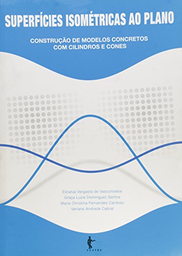 Superfícies Isométricas ao Plano. Construção de Modelos Concretos com Cilindros e Cones, livro de Elinalva Vergasta de Vasconcelos, Graça Luzia Dominguez Santos