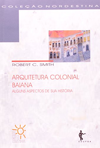 Arquitetura Colonial Baiana. Alguns Aspectos De Sua História, livro de Robert C. Smith