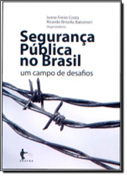 Segurança Pública no Brasil: Um Campo de Desafios, livro de Ivone Freire Costa