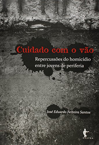 Cuidado com o Vão. Repercussões do Homicídio Entre Jovens de Periferia, livro de José Eduardo Ferreira Santos