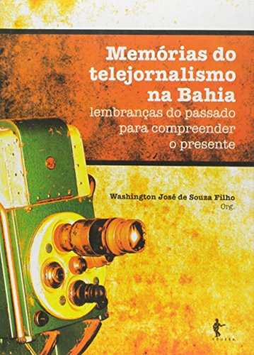 Memórias do Telejornalismo na Bahia. Lembranças do Passado Para Compreender o Presente, livro de Washington José de Souza Filho