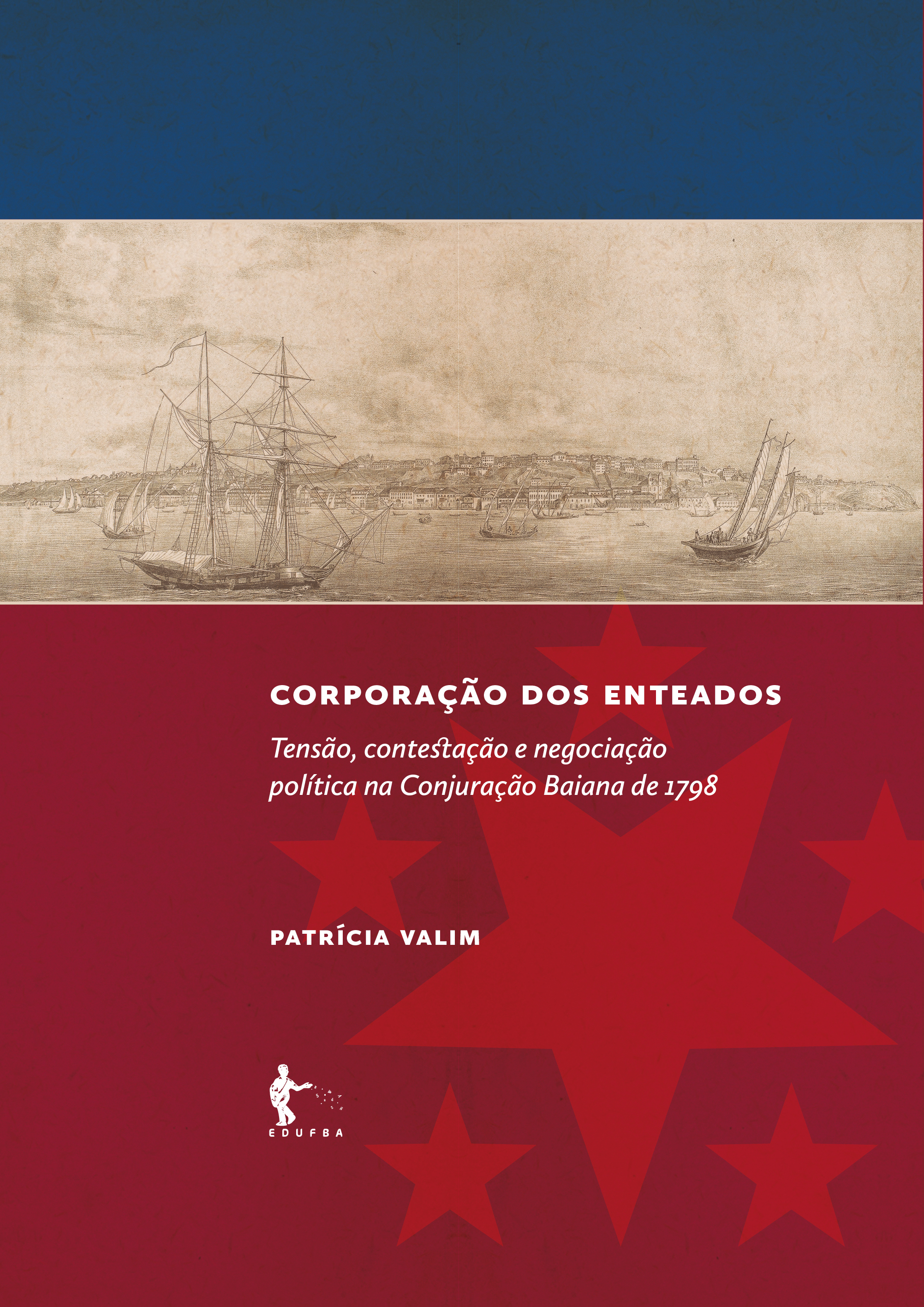 Corporação dos enteados: tensão, contestação e negociação política na Conjuração Baiana de 1789, livro de Patrícia Valim