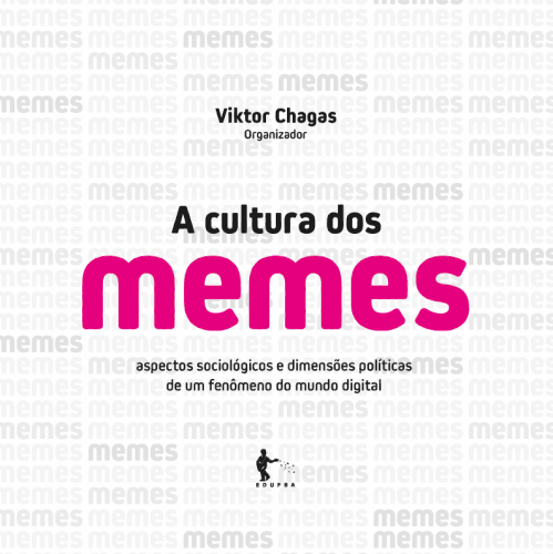 A cultura dos memes: aspectos sociológicos e dimensões políticas de um fenômeno do mundo digital, livro de Viktor Chagas (org.)
