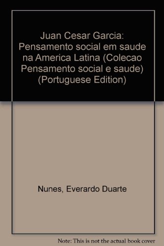 Juan Cesar Garcia: Pensamento Social Em Saude Na America Latina (Colecao Pensamento Social E Saude) (Portuguese Edition), livro de Everardo Duarte Nunes