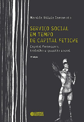 Serviço Social em tempo de capital fetiche - capital financeiro, trabalho e questão social, livro de Marilda Villela Iamamoto