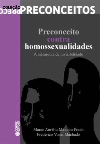 PRECONCEITO CONTRA HOMOSSEXUALIDADES - A HIERARQUIA DA INVISIBILIDADE - VOL. 5 VOL. 5, livro de MACHADO, FREDERICO VIANA ; PRADO, MARCO AURELIO MAXIMO