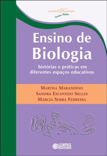 Ensino de Biologia - histórias e práticas em diferentes espaços educativos, livro de FERREIRA, MARCIA SERRA ; SELLES, SANDRA ESCOVEDO ; MARANDINO, MARTHA
