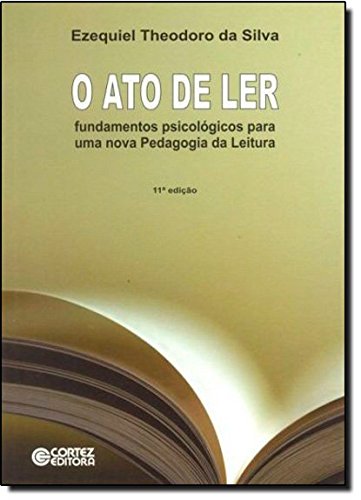 Ato de ler, O - fundamentos psicológicos para uma nova Pedagogia da Leitura, livro de Ezequiel Theodoro da Silva
